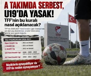 A Takımda Serbest, U19’da Yasak! TFF’nin Bu Kuralı Nasıl Açıklanacak? tffşakagibi